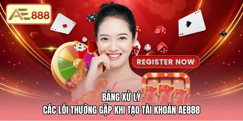 bang-xu-ly-cac-loi-thuong-gap-khi-tao-tai-khoan-ae888 Bảng hướng dẫn giải quyết sự cố khi đăng ký AE888
