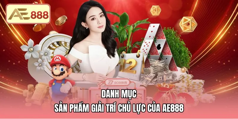 danh-muc-san-pham-giai-tri-chu-luc-cua-ae888 Giới thiệu AE888 với sảnh đá gà Thomo và casino AE Sexy