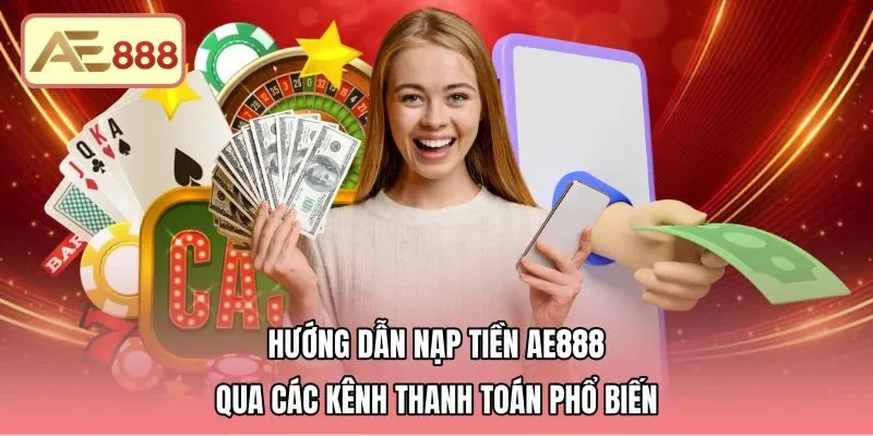 huong-dan-nap-tien-ae888-qua-cac-kenh-thanh-toan-pho-bien Cách thức nạp tiền AE888 qua ngân hàng cùng ví điện tử