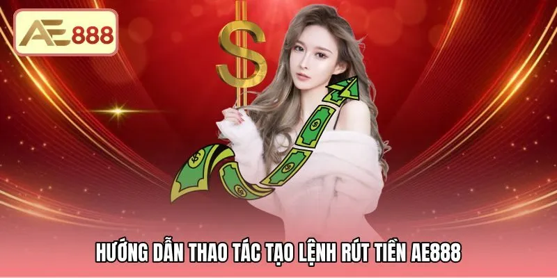 huong-dan-thao-tac-tao-lenh-rut-tien-ae888 Quy trình rút tiền AE888 chuẩn xác về tài khoản ngân hàng