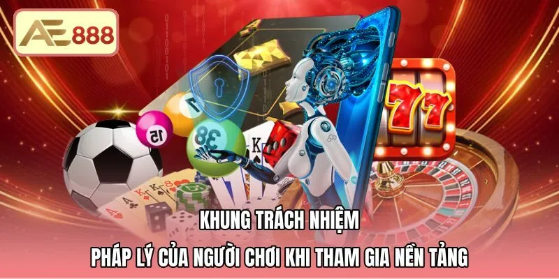 khung-trach-nhiem-phap-ly-cua-nguoi-choi-khi-tham-gia-nen-tang Quy định miễn trừ trách nhiệm AE888 về nghĩa vụ người chơi