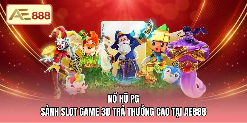 Nổ Hũ PG - Sảnh Slot Game 3D Trả Thưởng Cao Tại AE888