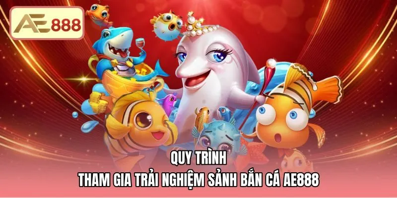 quy-trinh-tham-gia-trai-nghiem-sanh-ban-ca-ae888 Quy trình trải nghiệm bắn cá AE888 với ba bước tinh gọn