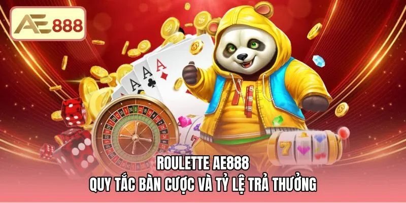 Roulette AE888 - Quy Tắc Bàn Cược Và Tỷ Lệ Trả Thưởng