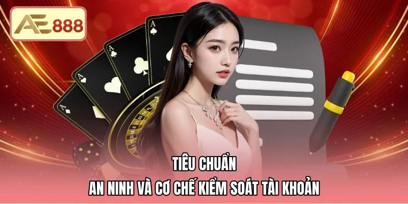 tieu-chuan-an-ninh-va-co-che-kiem-soat-tai-khoan Tiêu chuẩn an ninh đa tầng thuộc chính sách bảo mật AE888