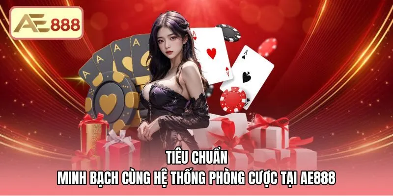 Tiêu chuẩn minh bạch và các cấp phòng chơi game bài AE888